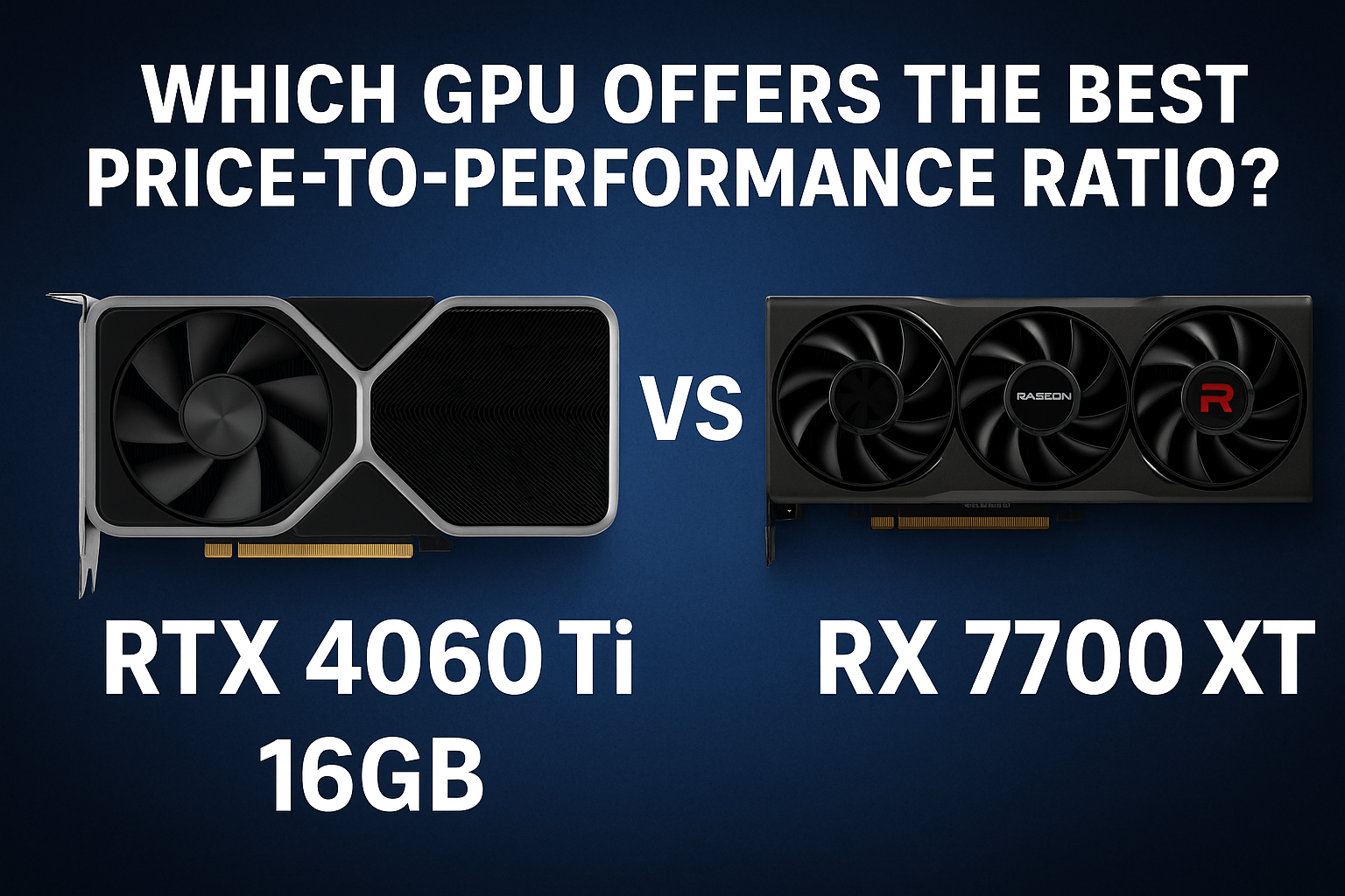 RTX 4060 Ti 16GB vs RX 7700 XT: Which GPU Offers the Best Price-to-Performance Ratio?